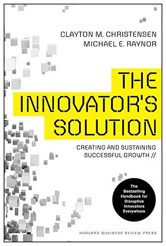 The Innovators Solution: Creating and Sustaining Successful Growth